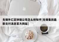 先锋外汇区块链公司怎么样知乎[先锋集团最新兑付消息官方网站]