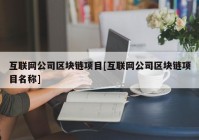 互联网公司区块链项目[互联网公司区块链项目名称]