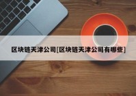 区块链天津公司[区块链天津公司有哪些]