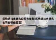 区块链技术巨头公司有哪些[区块链技术巨头公司有哪些股票]