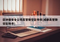 区块链安全公司高管做空比特币[成都高管做空比特币]