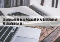 区块链公司开业庆典活动策划方案[区块链运营活动策划方案]