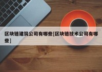 区块链建筑公司有哪些[区块链技术公司有哪些]