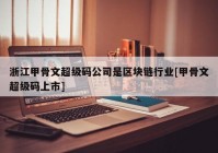 浙江甲骨文超级码公司是区块链行业[甲骨文超级码上市]